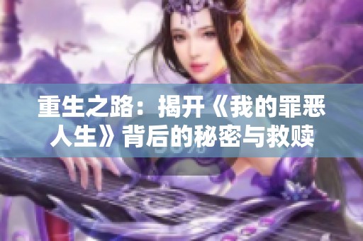 重生之路：揭开《我的罪恶人生》背后的秘密与救赎