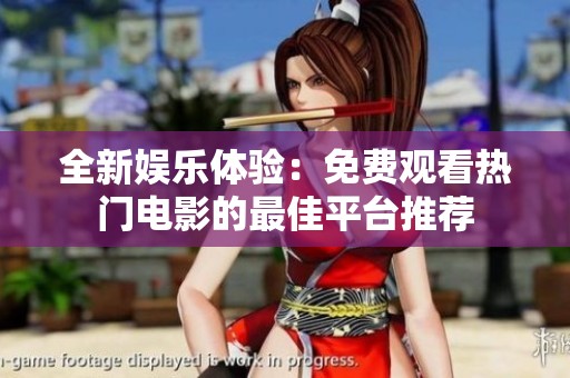 全新娱乐体验：免费观看热门电影的最佳平台推荐