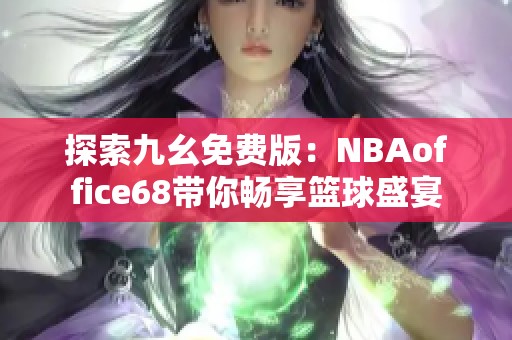 探索九幺免费版：NBAoffice68带你畅享篮球盛宴