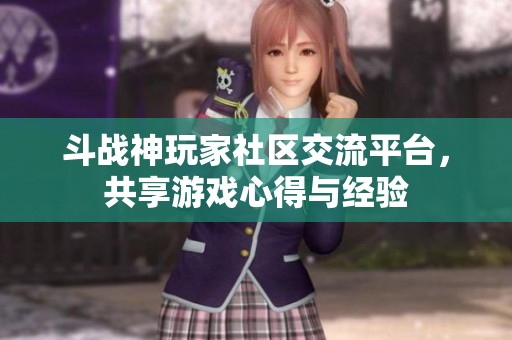 斗战神玩家社区交流平台，共享游戏心得与经验