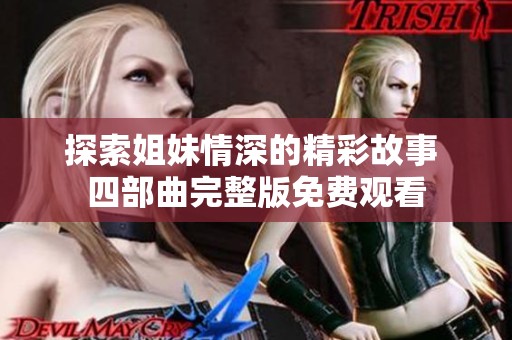 探索姐妹情深的精彩故事 四部曲完整版免费观看