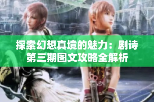 探索幻想真境的魅力：剧诗第三期图文攻略全解析