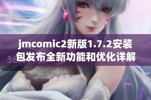 jmcomic2新版1.7.2安装包发布全新功能和优化详解