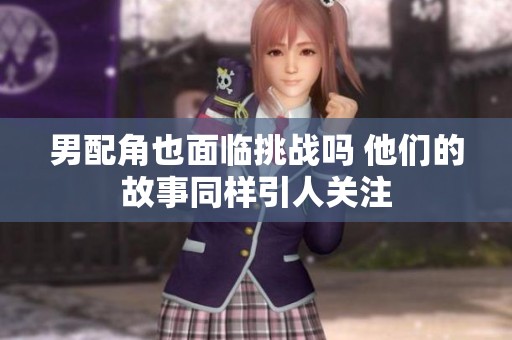 男配角也面临挑战吗 他们的故事同样引人关注