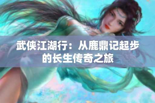 武侠江湖行：从鹿鼎记起步的长生传奇之旅