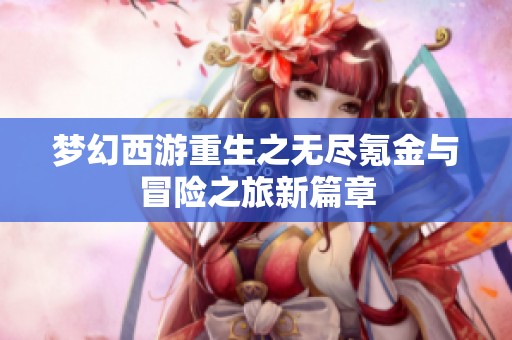 梦幻西游重生之无尽氪金与冒险之旅新篇章