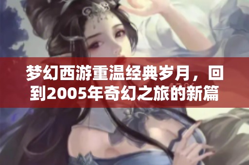 梦幻西游重温经典岁月，回到2005年奇幻之旅的新篇章