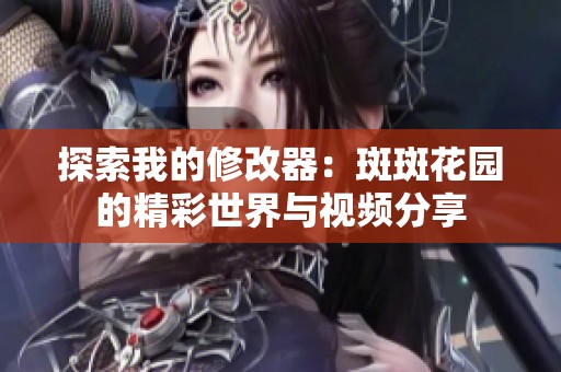 探索我的修改器：斑斑花园的精彩世界与视频分享