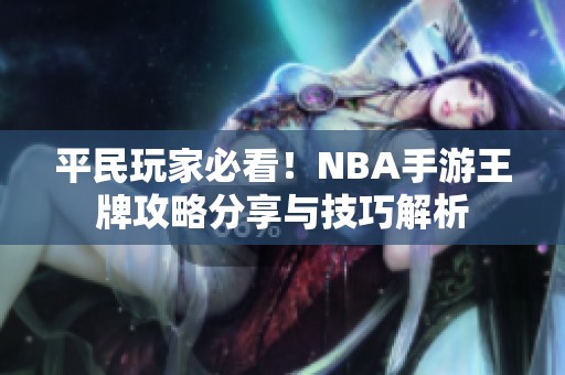 平民玩家必看！NBA手游王牌攻略分享与技巧解析