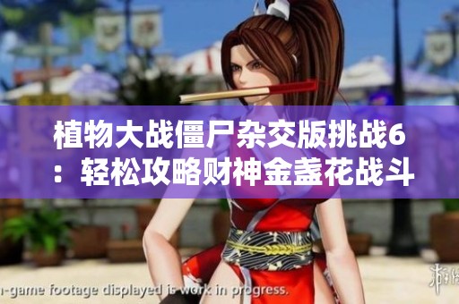 植物大战僵尸杂交版挑战6：轻松攻略财神金盏花战斗技巧分享