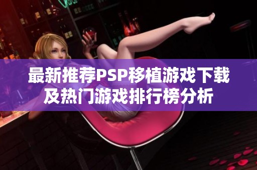 最新推荐PSP移植游戏下载及热门游戏排行榜分析
