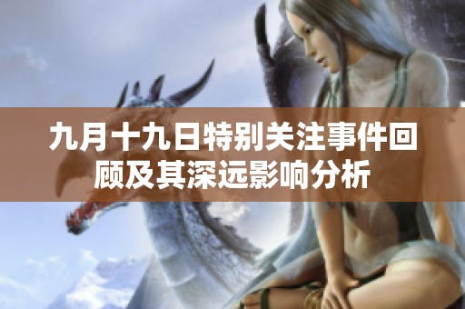 九月十九日特别关注事件回顾及其深远影响分析