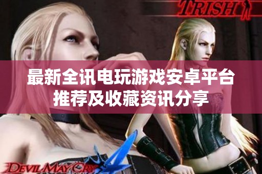 最新全讯电玩游戏安卓平台推荐及收藏资讯分享