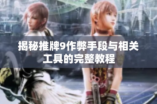 揭秘推牌9作弊手段与相关工具的完整教程