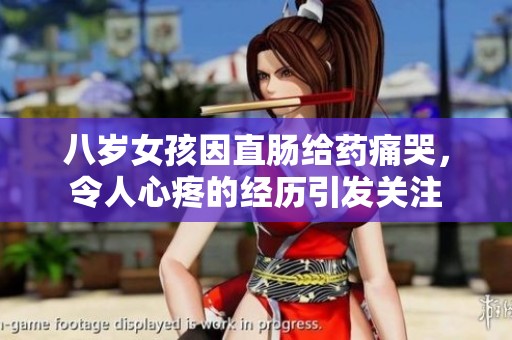 八岁女孩因直肠给药痛哭，令人心疼的经历引发关注