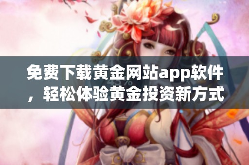 免费下载黄金网站app软件，轻松体验黄金投资新方式