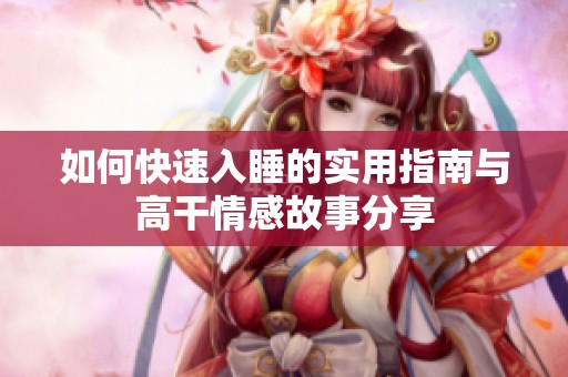 如何快速入睡的实用指南与高干情感故事分享