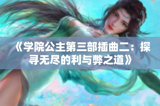 《学院公主第三部插曲二：探寻无尽的利与弊之道》