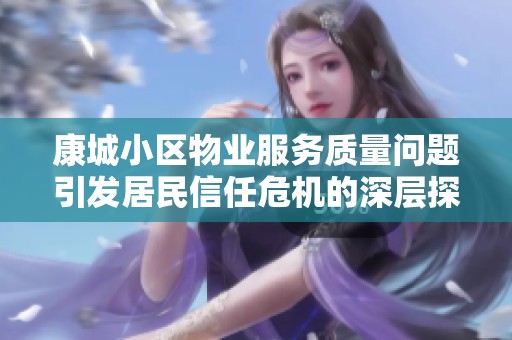 康城小区物业服务质量问题引发居民信任危机的深层探讨