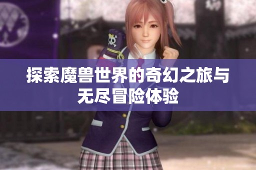 探索魔兽世界的奇幻之旅与无尽冒险体验