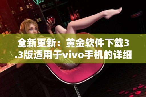 全新更新：黄金软件下载3.3版适用于vivo手机的详细介绍