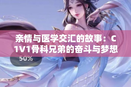 亲情与医学交汇的故事：C1V1骨科兄弟的奋斗与梦想