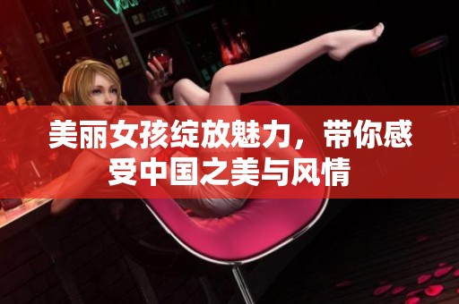 美丽女孩绽放魅力，带你感受中国之美与风情