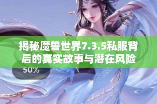 揭秘魔兽世界7.3.5私服背后的真实故事与潜在风险