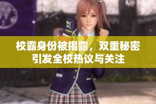 校霸身份被揭露，双重秘密引发全校热议与关注