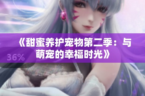 《甜蜜养护宠物第二季：与萌宠的幸福时光》