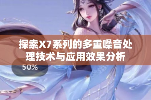 探索X7系列的多重噪音处理技术与应用效果分析