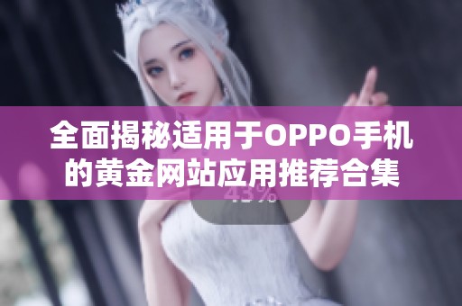 全面揭秘适用于OPPO手机的黄金网站应用推荐合集