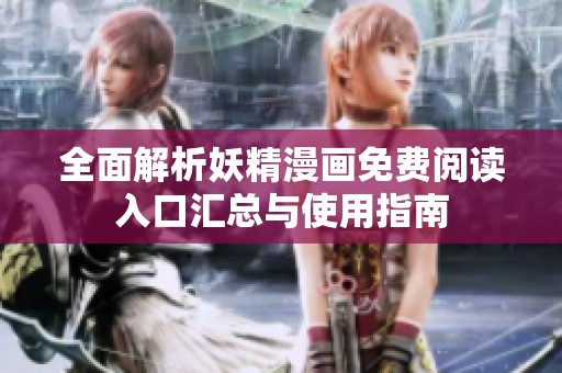 全面解析妖精漫画免费阅读入口汇总与使用指南