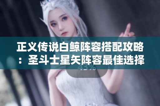 正义传说白鲸阵容搭配攻略：圣斗士星矢阵容最佳选择解析