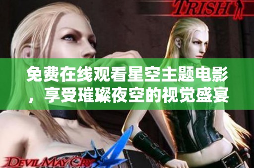 免费在线观看星空主题电影，享受璀璨夜空的视觉盛宴