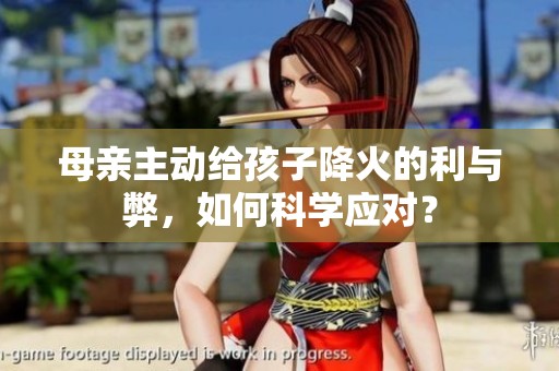 母亲主动给孩子降火的利与弊，如何科学应对？