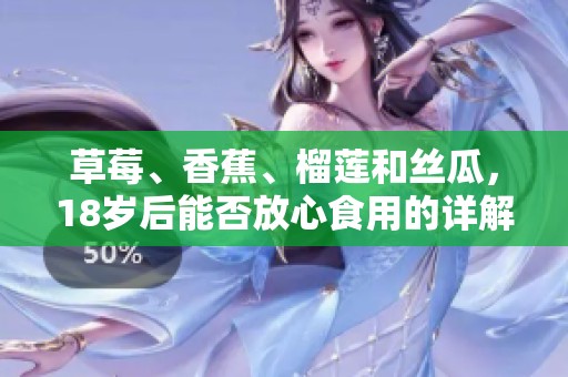 草莓、香蕉、榴莲和丝瓜，18岁后能否放心食用的详解