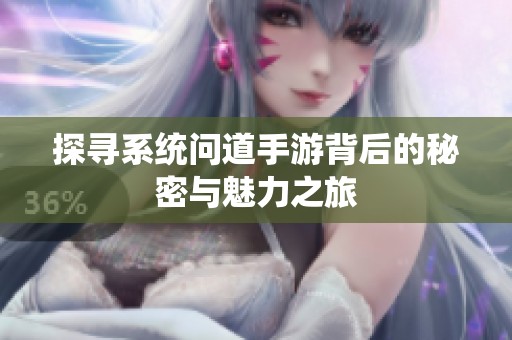 探寻系统问道手游背后的秘密与魅力之旅