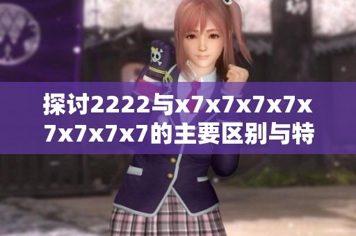 探讨2222与x7x7x7x7x7x7x7x7的主要区别与特征解析