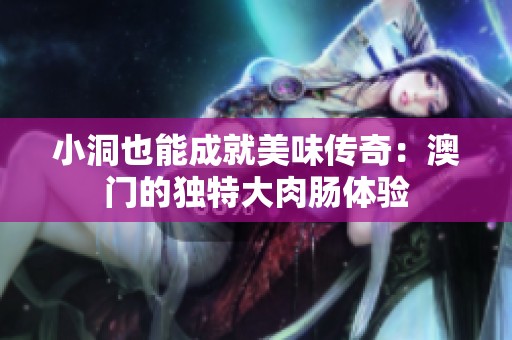 小洞也能成就美味传奇：澳门的独特大肉肠体验