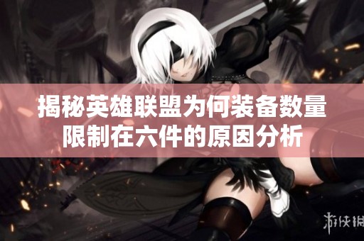 揭秘英雄联盟为何装备数量限制在六件的原因分析