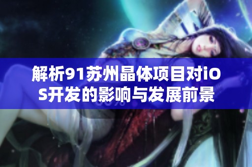 解析91苏州晶体项目对iOS开发的影响与发展前景