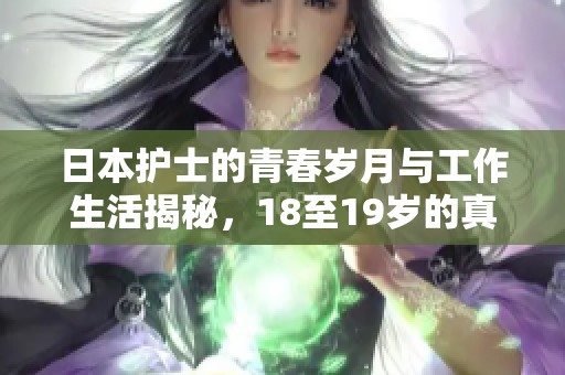日本护士的青春岁月与工作生活揭秘，18至19岁的真实故事