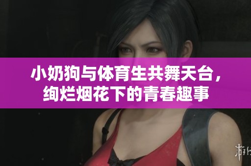 小奶狗与体育生共舞天台，绚烂烟花下的青春趣事