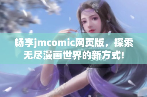 畅享jmcomic网页版，探索无尽漫画世界的新方式!