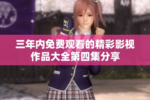 三年内免费观看的精彩影视作品大全第四集分享