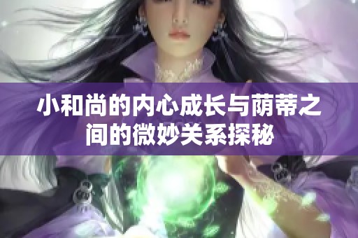 小和尚的内心成长与荫蒂之间的微妙关系探秘