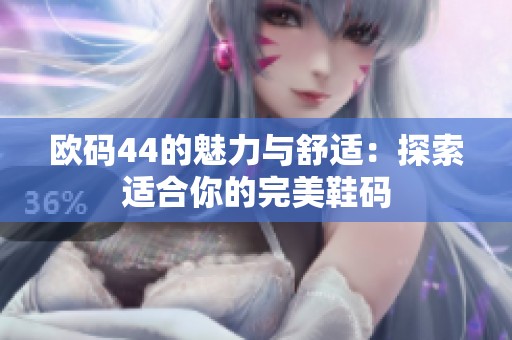 欧码44的魅力与舒适：探索适合你的完美鞋码