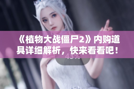 《植物大战僵尸2》内购道具详细解析，快来看看吧！