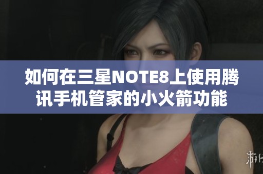 如何在三星NOTE8上使用腾讯手机管家的小火箭功能